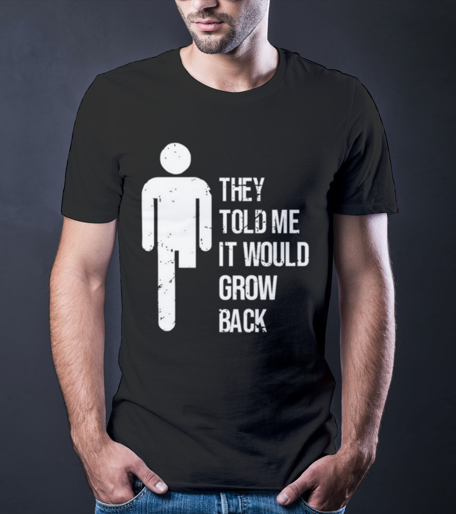 They Told Me It Would Grow Back One-Legged Figure T-Shirt