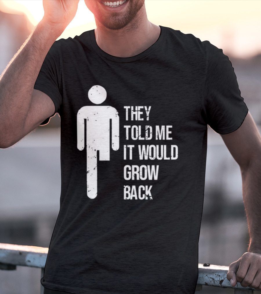 They Told Me It Would Grow Back One-Legged Figure T-Shirt