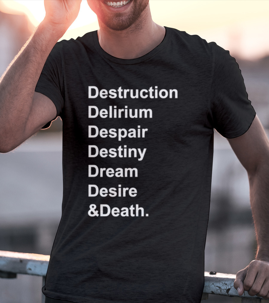 Destruction Delirium Despair Destiny Dream Desire Death Deloftheendless T-Shirt