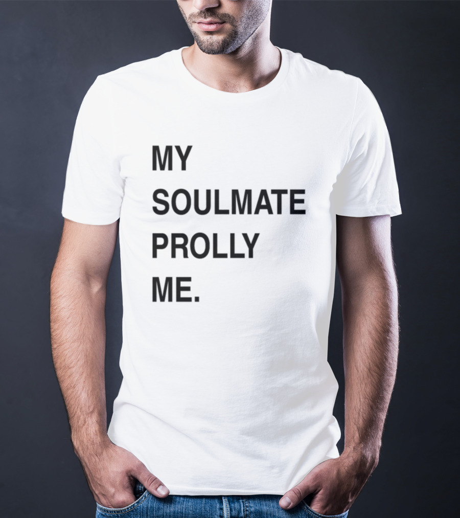 My Soulmate Prolly Me T-Shirt