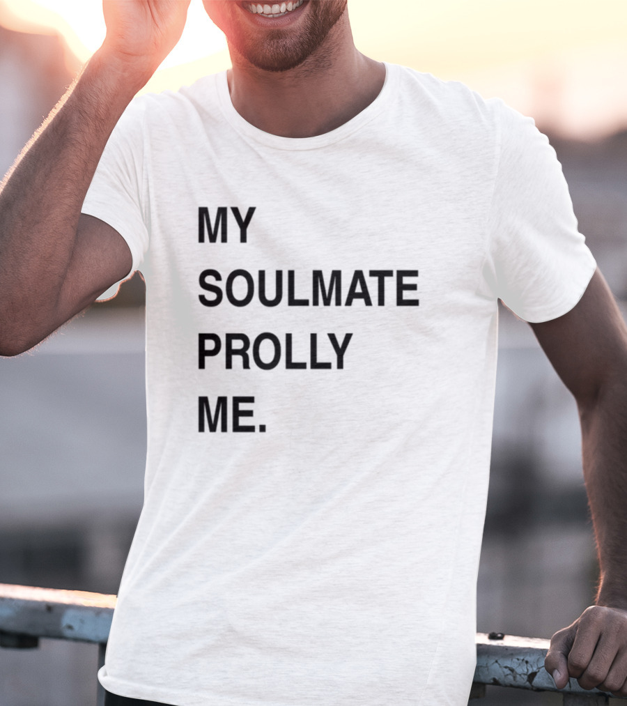 My Soulmate Prolly Me T-Shirt