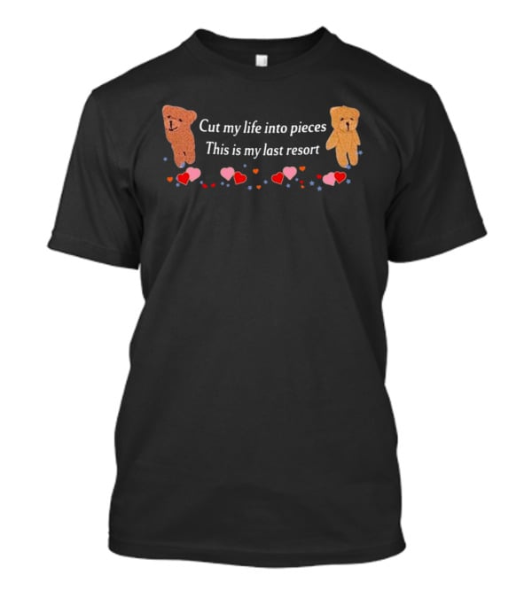 Cut My Life Into Pieces This Is My Last Resort Teddy Bears Hearts T-Shirt