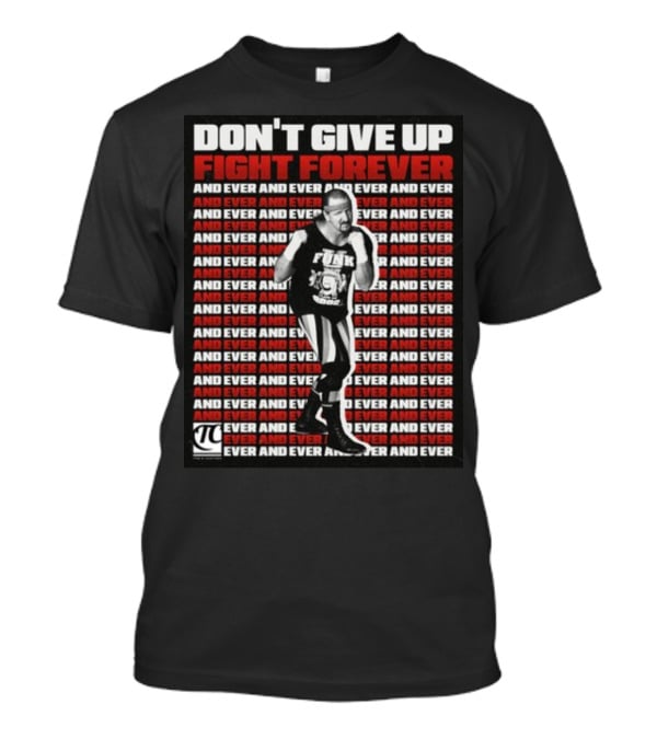 Terry Funk Don't Give Up Fight Forever And Ever And Ever And Ever And Ever T-Shirt