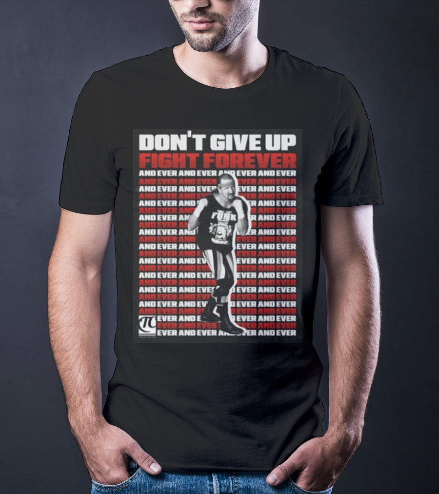 Terry Funk Don't Give Up Fight Forever And Ever And Ever And Ever And Ever T-Shirt