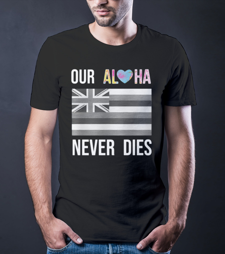 Our Aloha Maui Strong Never Dies Hawaiian Flag Heart T-Shirt