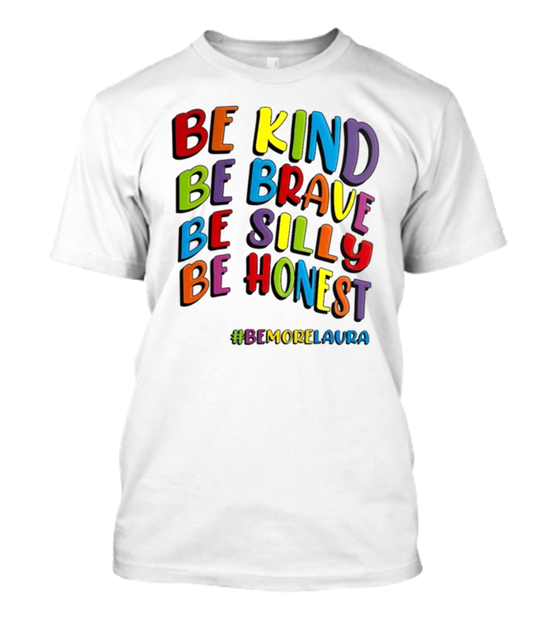 BE KIND BE BRAVE BE SILLY BE HONEST BE #BEMORELAURA T-Shirt