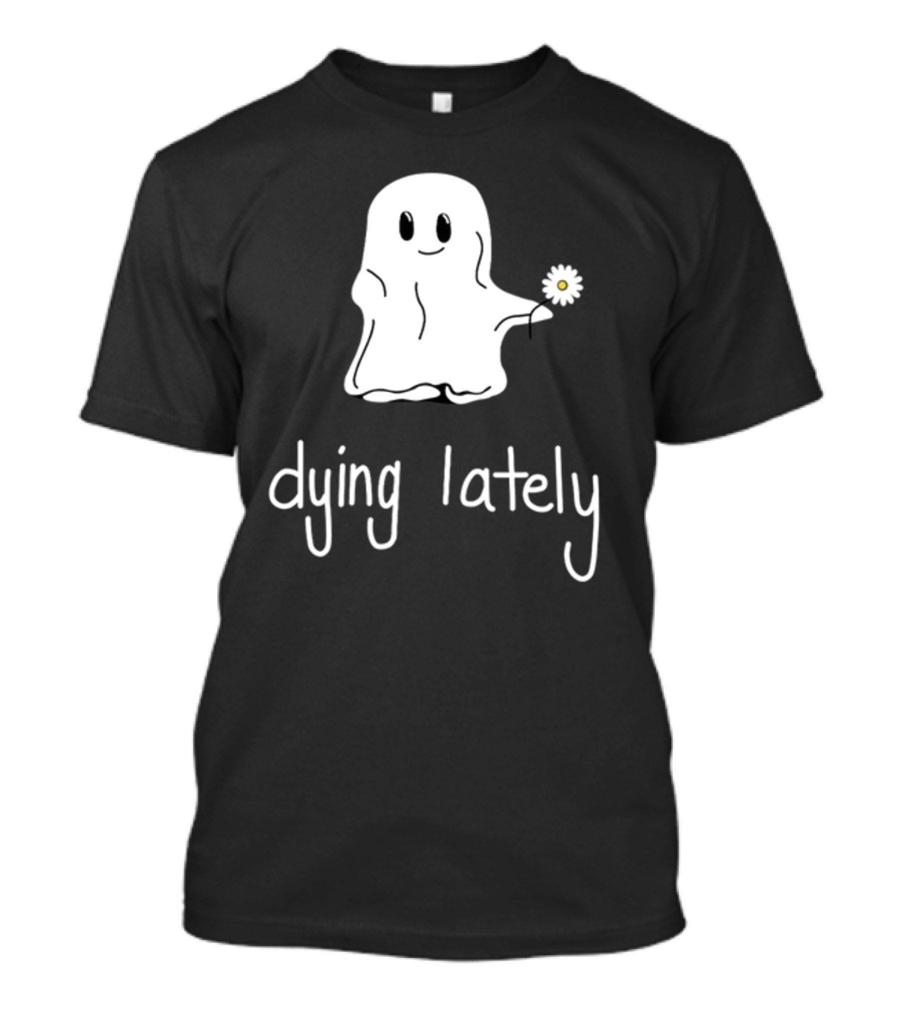 Ghost Holding Daisy Dying Lately T-Shirt