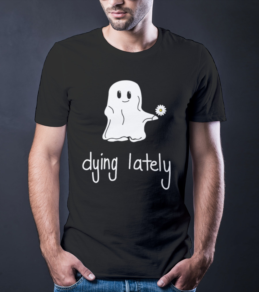 Ghost Holding Daisy Dying Lately T-Shirt
