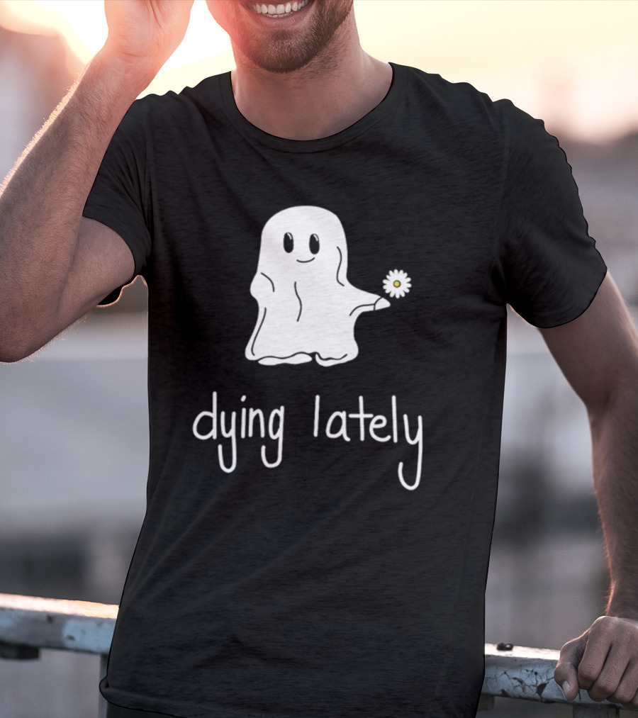 Ghost Holding Daisy Dying Lately T-Shirt