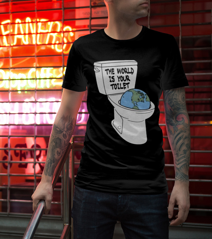 Shitheadsteve Store The World Is Your Toilet Earth In Toilet Bowl T-Shirt