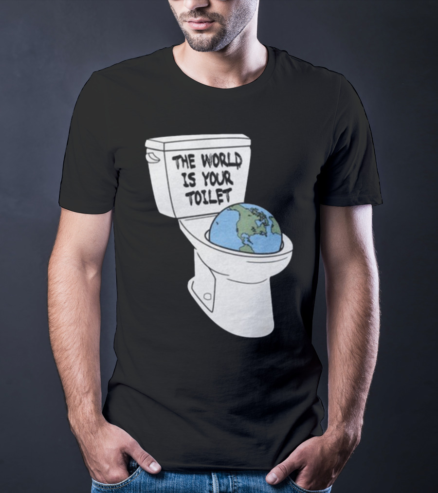 Shitheadsteve Store The World Is Your Toilet Earth In Toilet Bowl T-Shirt