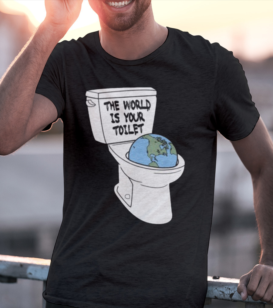 Shitheadsteve Store The World Is Your Toilet Earth In Toilet Bowl T-Shirt