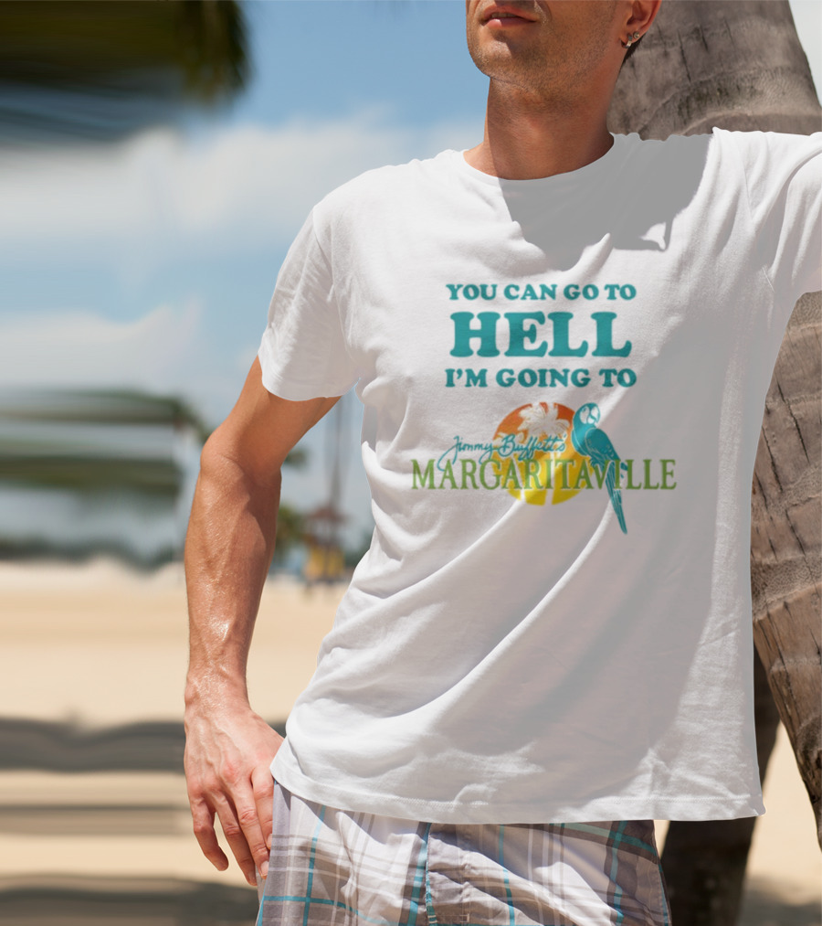 You Can Go To Hell I'm Going To Jimmy Buffett's Margaritaville Parrot And Palm Sunset T-Shirt
