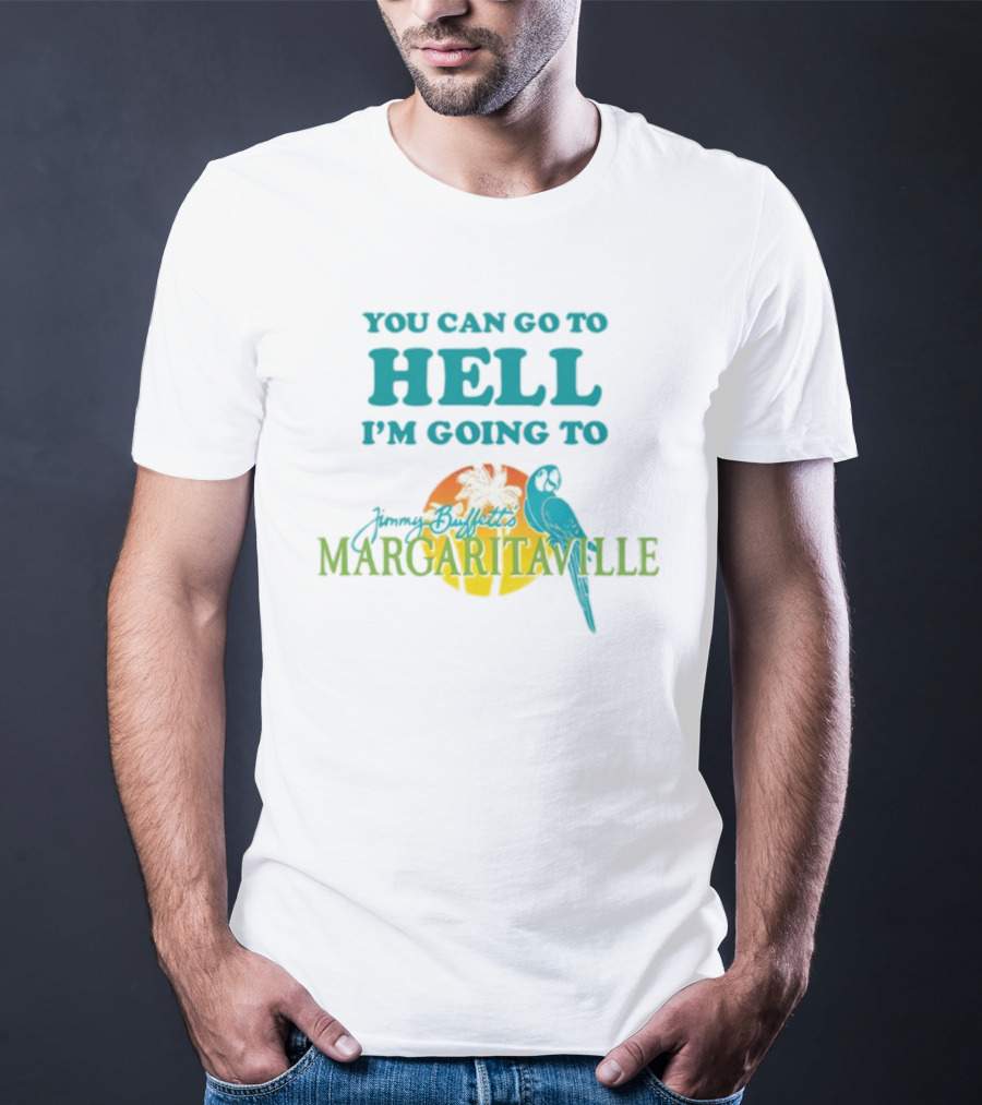 You Can Go To Hell I'm Going To Jimmy Buffett's Margaritaville Parrot And Palm Sunset T-Shirt