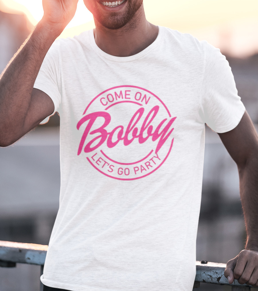 Come On Bobby Let's Go Party T-Shirt