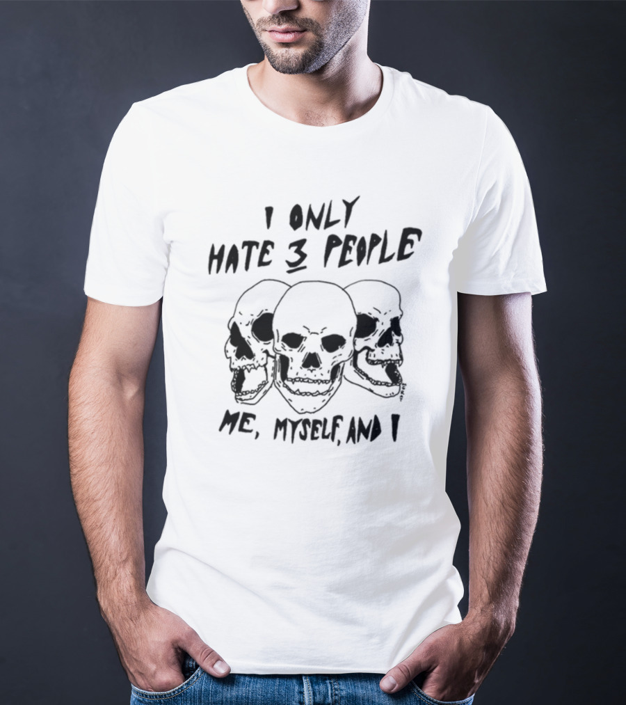 I Only Hate 3 People Me, Myself, And I Skulls T-Shirt