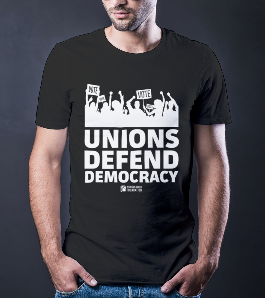 Unions Defend Democracy Michigan Labor Foundation Vote T-Shirt