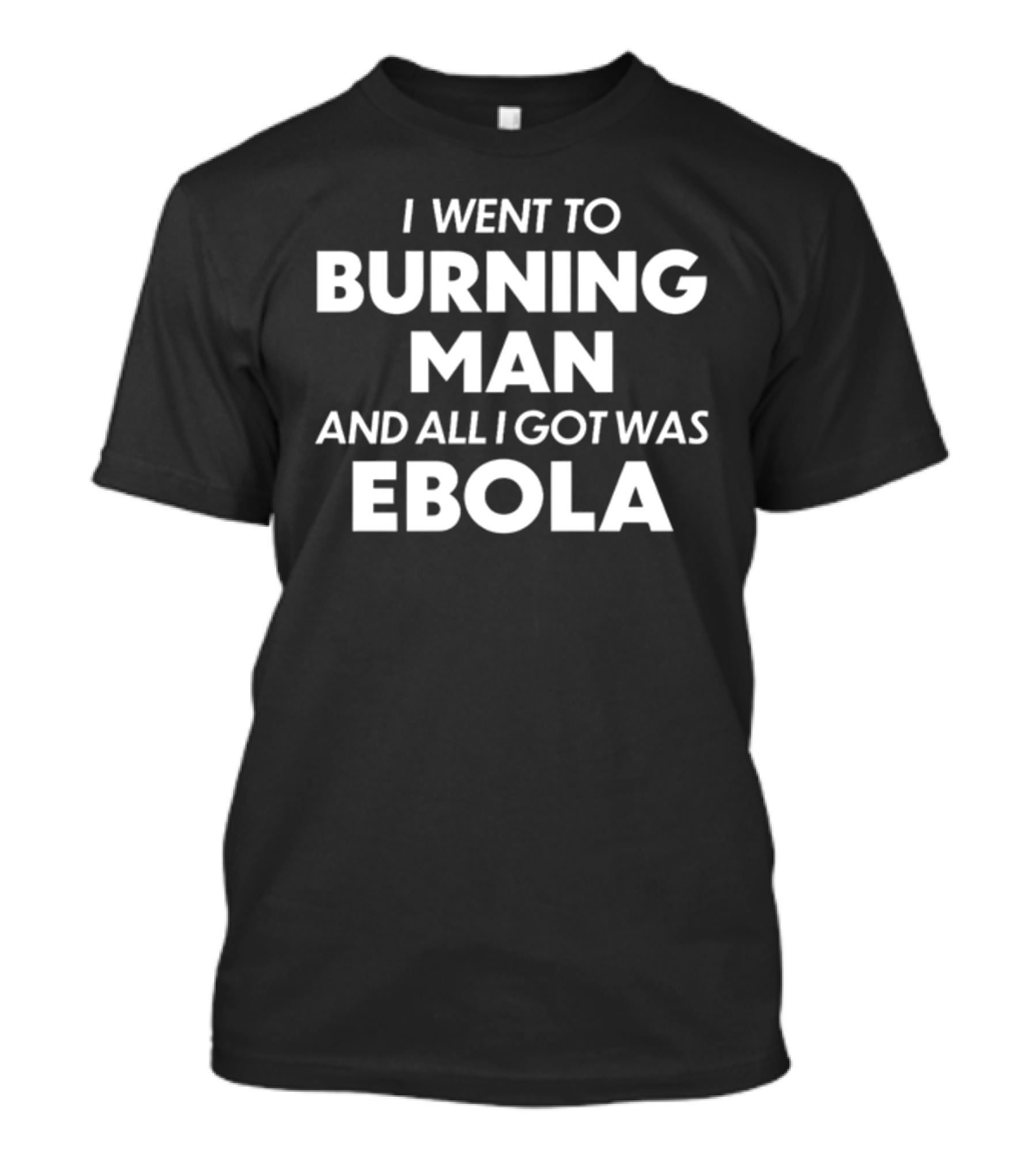 ShitheadSteve I Went To Burning Man And All I Got Was Ebola White T-Shirt