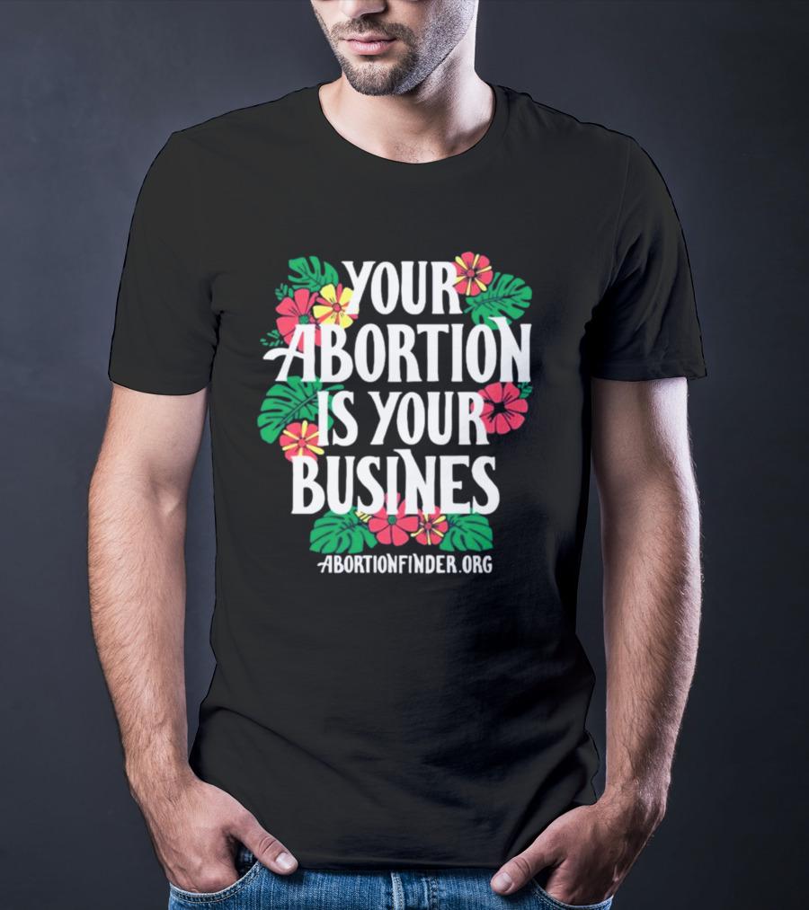 Your Abortion Is Your Business Abortionfinder.Org Floral T-Shirt
