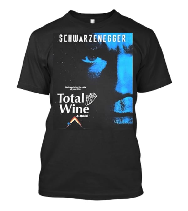Schwarzenegger Get Ready For The Ride Of Your Life Total Wine And More T-Shirt