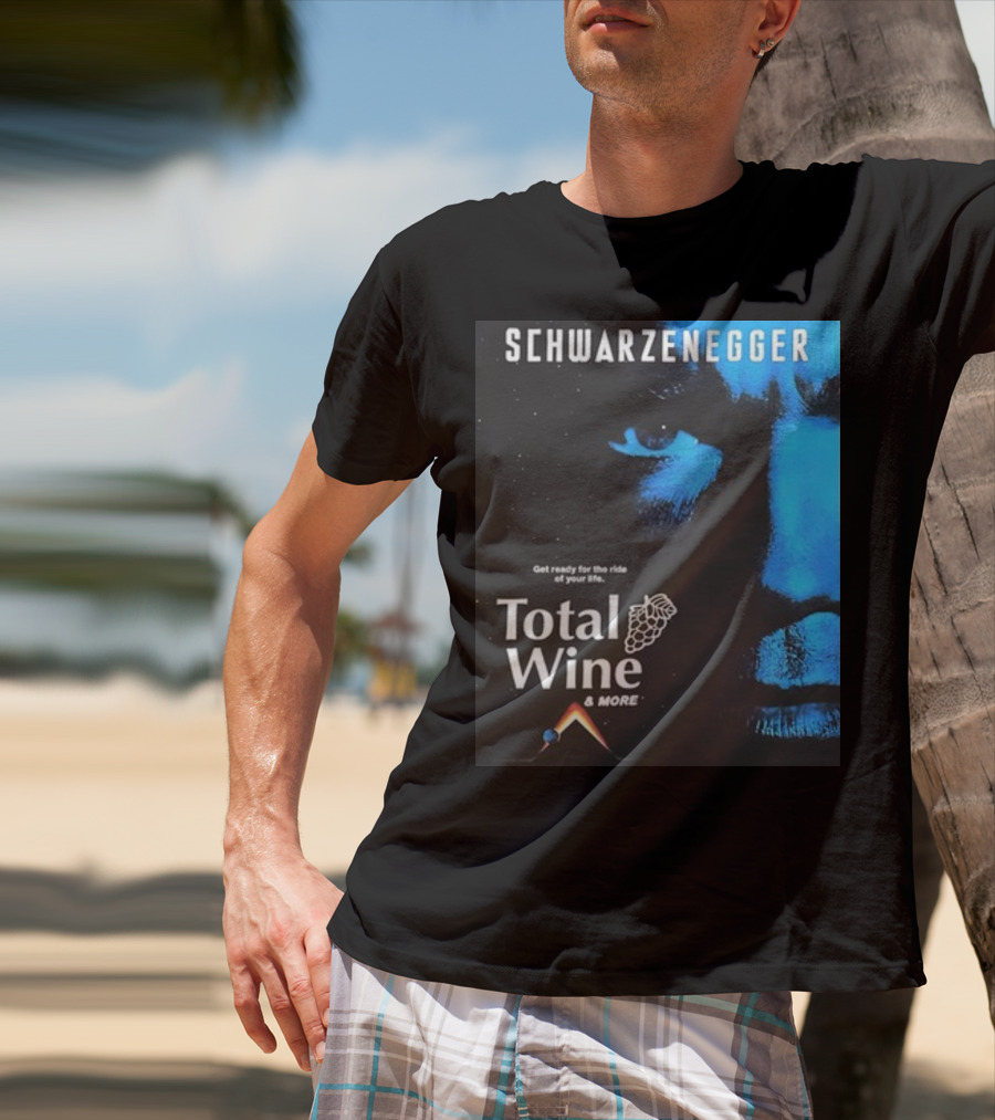 Schwarzenegger Get Ready For The Ride Of Your Life Total Wine And More T-Shirt