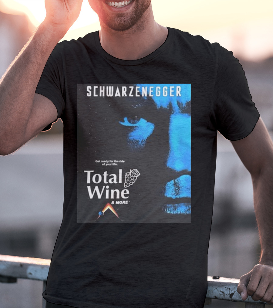 Schwarzenegger Get Ready For The Ride Of Your Life Total Wine And More T-Shirt