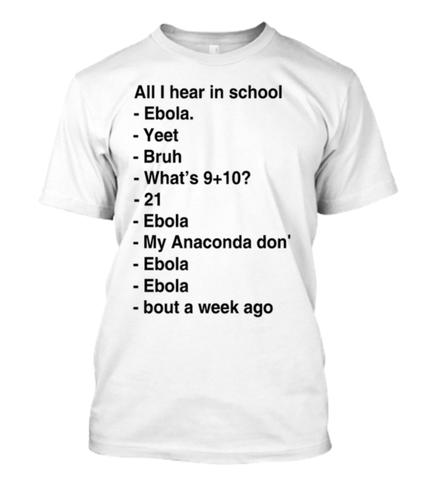 All I Hear In School Ebola Yeet Bruh What's 9+10 21 Ebola My Anaconda Don Ebola Ebola Bout A Week Ago T-Shirt