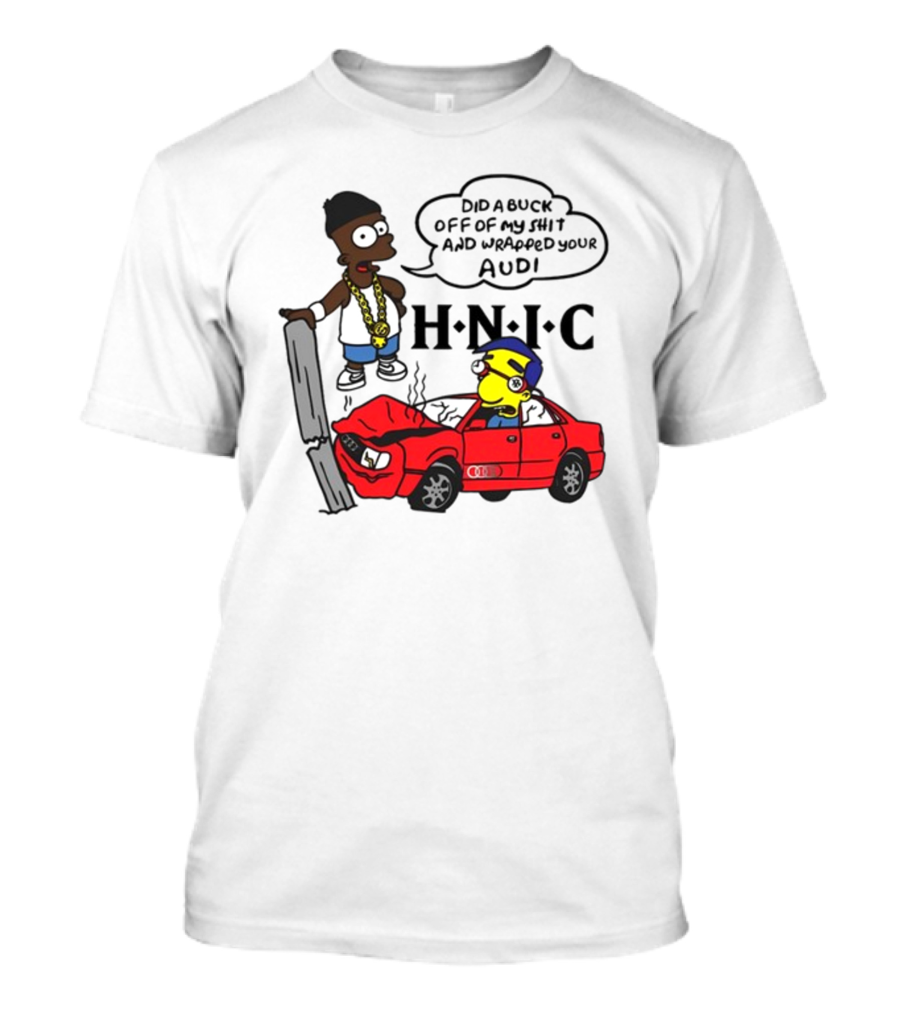 For All To Envy Keep It Thoro Did A Buck And Wrapped Your Audi H.N.I.C T-Shirt