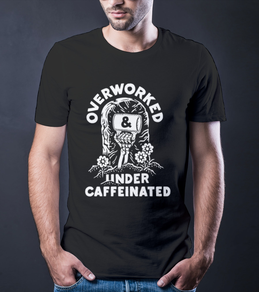 Overworked And Under Caffeinated Raised Fist And Coffee Mug T-Shirt