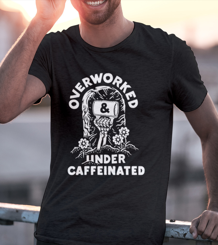 Overworked And Under Caffeinated Raised Fist And Coffee Mug T-Shirt