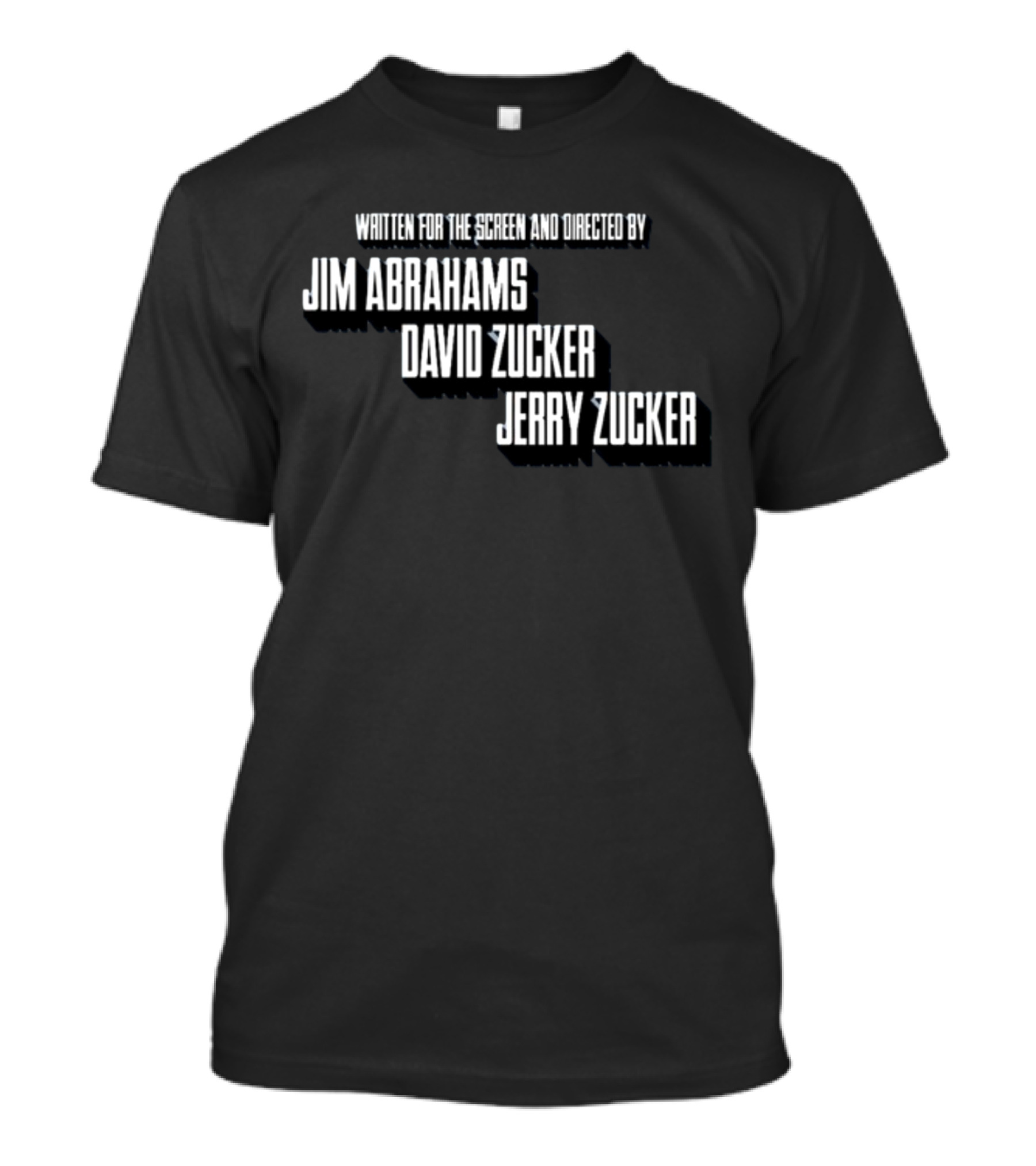 Written For The Screen And Directed By Jim Abrahams David Zucker Jerry Zucker T-Shirt
