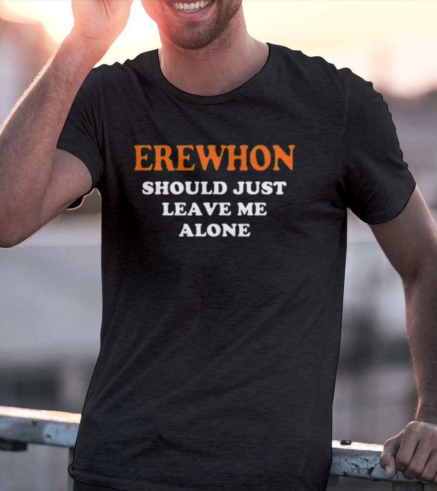 Erewhon Should Just Leave Me Alone T-Shirt