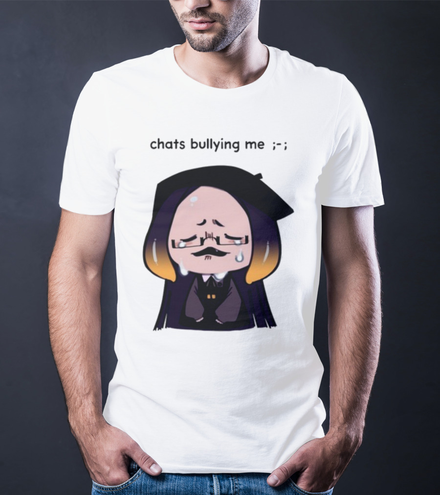 Chats Bullying Me Crying Character With Droplets And Sad Face T-Shirt