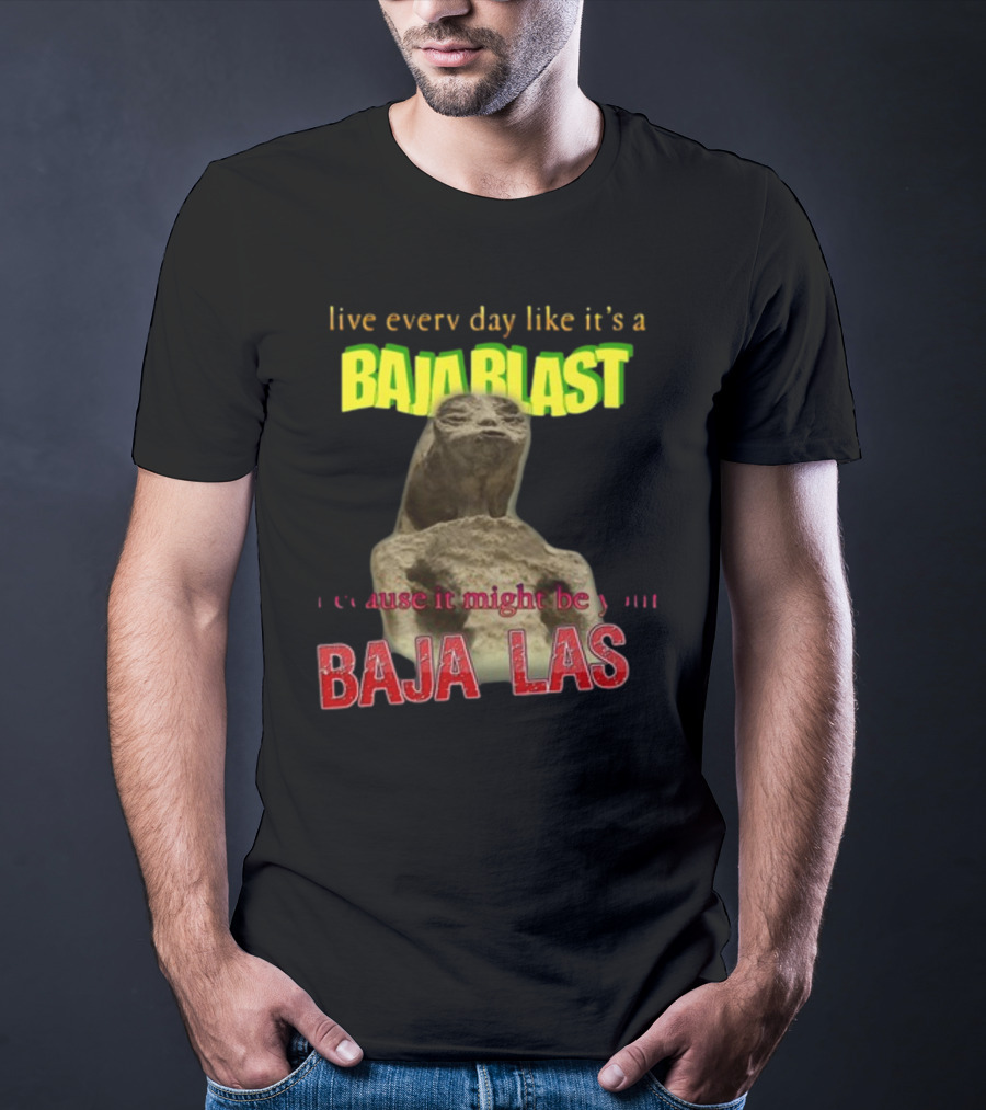 Live Every Day Like It's A Baja Blast Because It Might Be Your Baja Las Statue Image T-Shirt