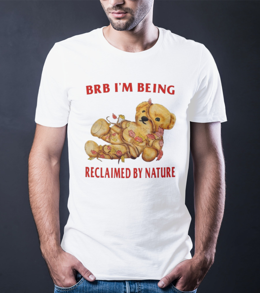 BRB I'm Being Reclaimed By Nature Teddy Bear With Autumn Leaves T-Shirt