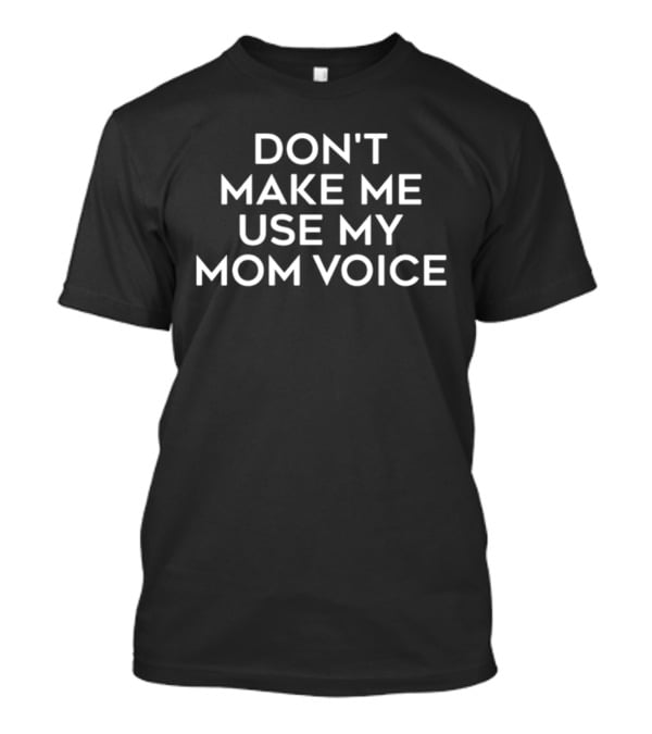 California Sized Girl Don't Make Me Use My Mom Voice Funny T-Shirt