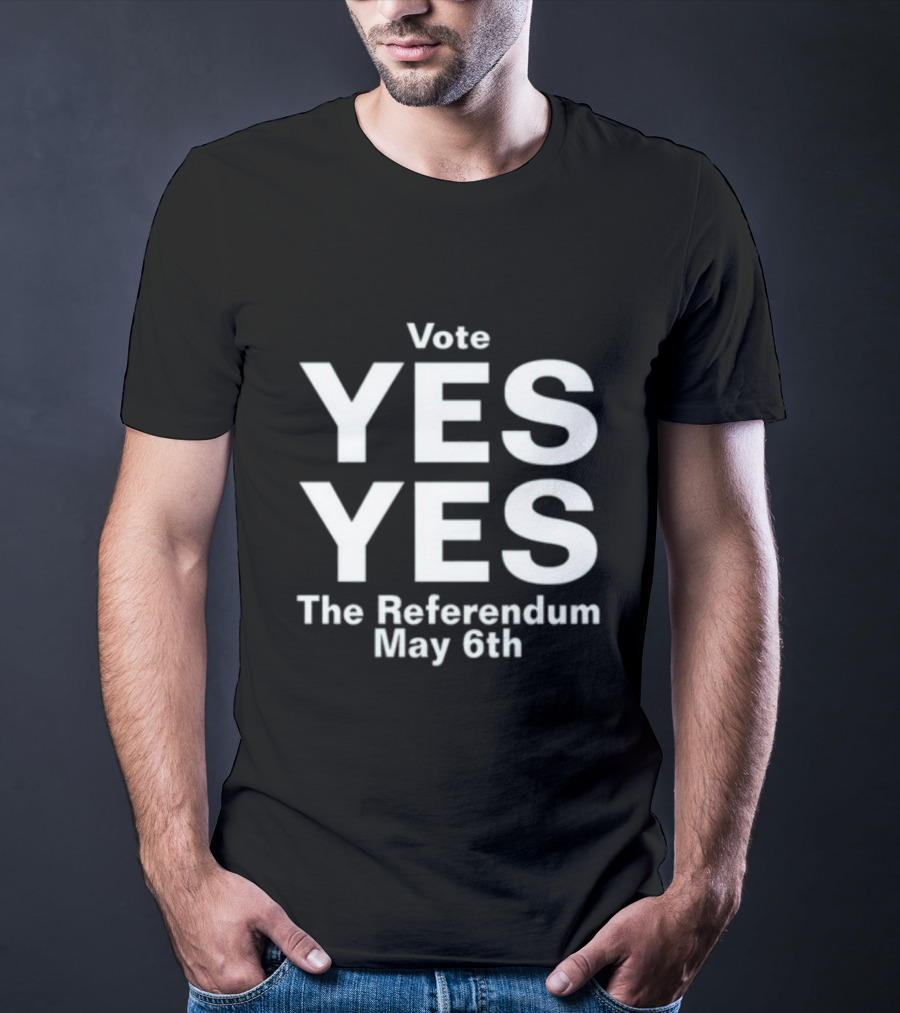 Vote Yes Yes The Referendum May 6th T-Shirt