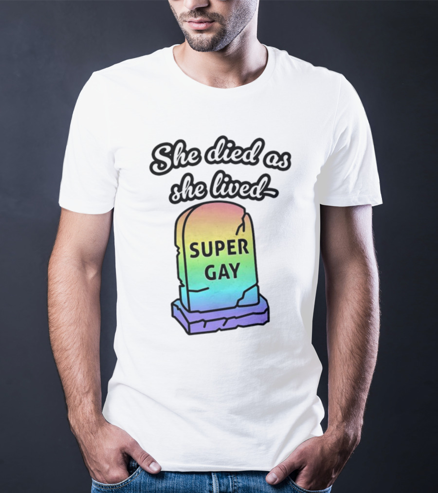 She Died As She Lived Super Gay Rainbow Tombstone T-Shirt
