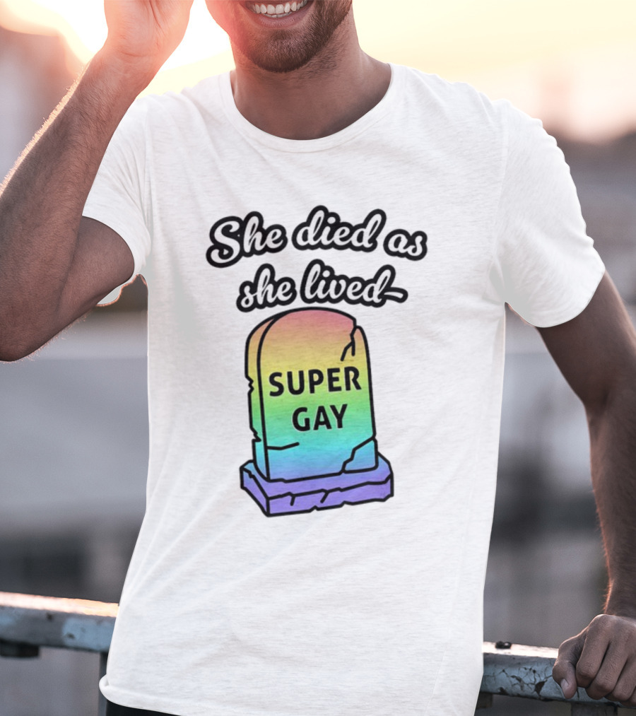She Died As She Lived Super Gay Rainbow Tombstone T-Shirt