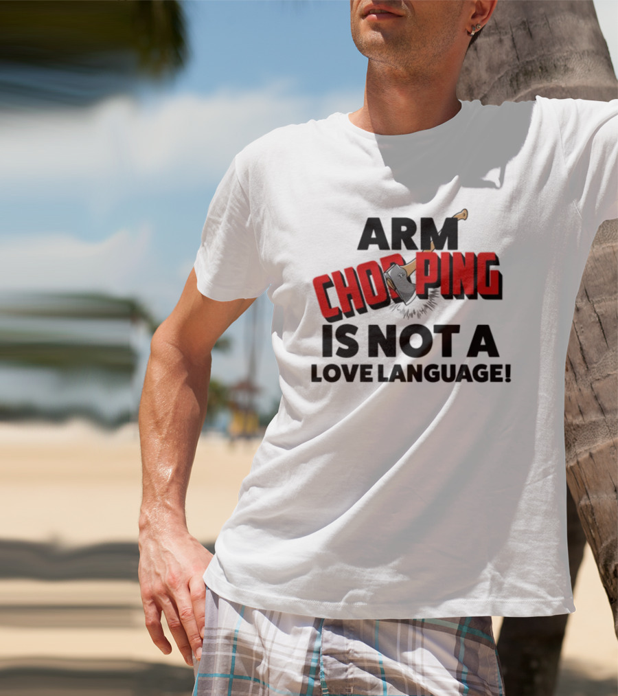 Notsoavgfangirl Arm Chopping Is Not A Love Language Text With Axe T-Shirt