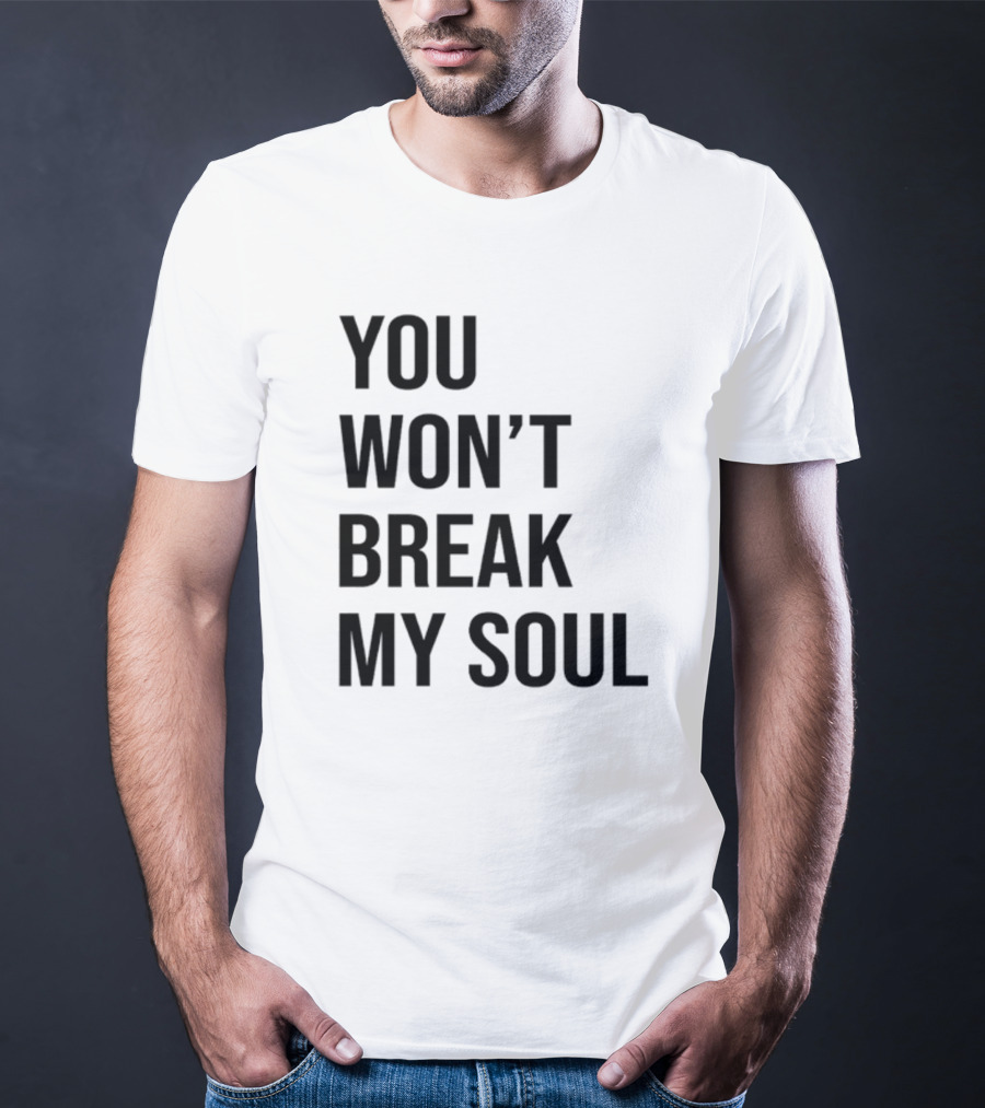 Sheaserrano You Won’t Break My Soul Uplifting Empowerment T-Shirt