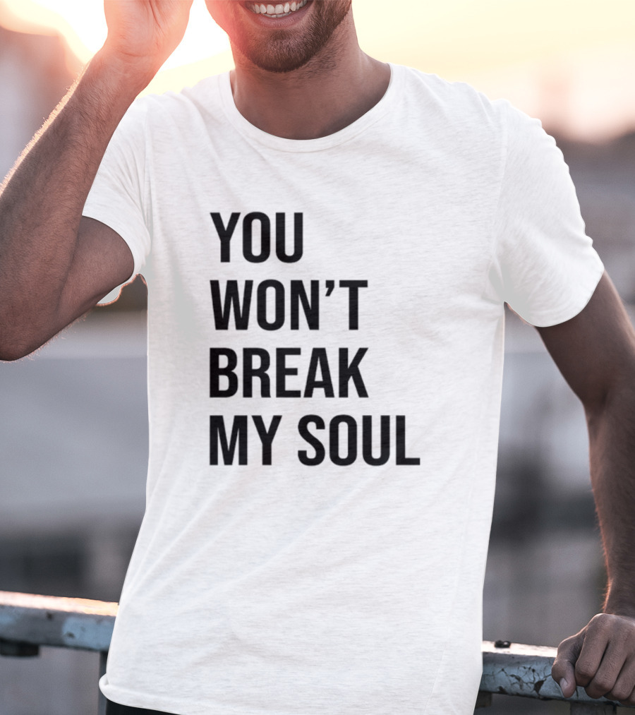 Sheaserrano You Won’t Break My Soul Uplifting Empowerment T-Shirt