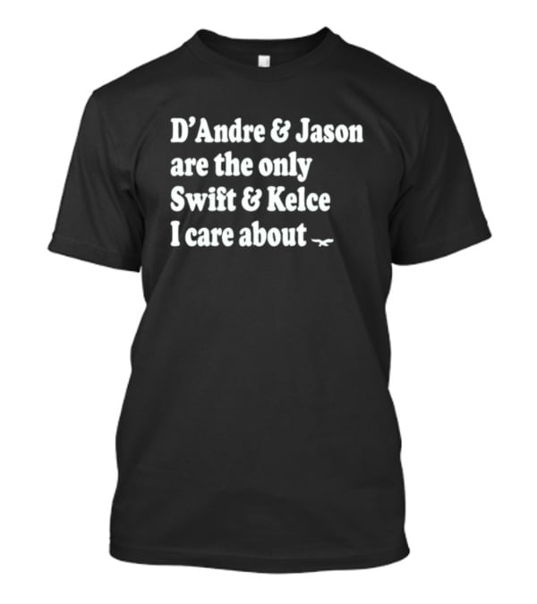 D'Andre And Jason Are The Only Swift And Kelce I Care About T-Shirt
