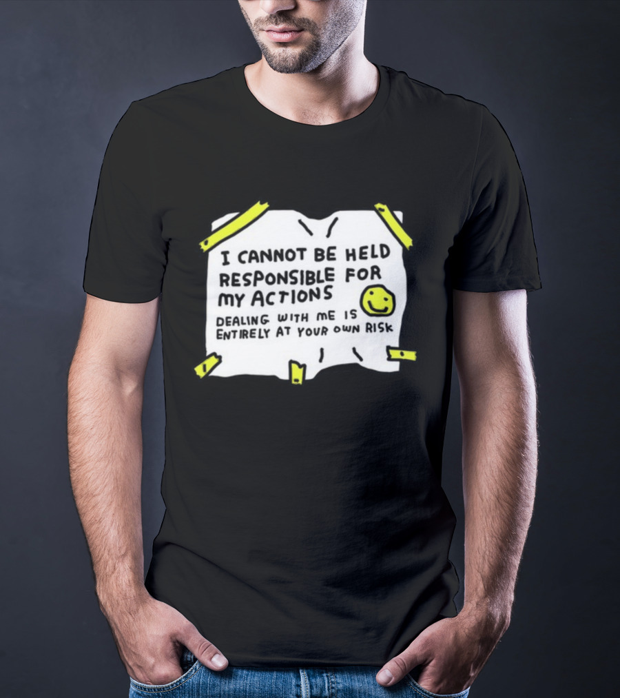 I Cannot Be Held Responsible For My Actions Dealing With Me Is Entirely At Your Own Risk T-Shirt