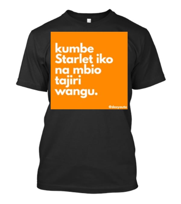 Kumbe Starlet Iko Na Mbio Tajiri Wangu Dazyauto T-Shirt
