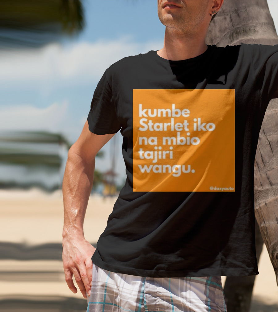 Kumbe Starlet Iko Na Mbio Tajiri Wangu Dazyauto T-Shirt