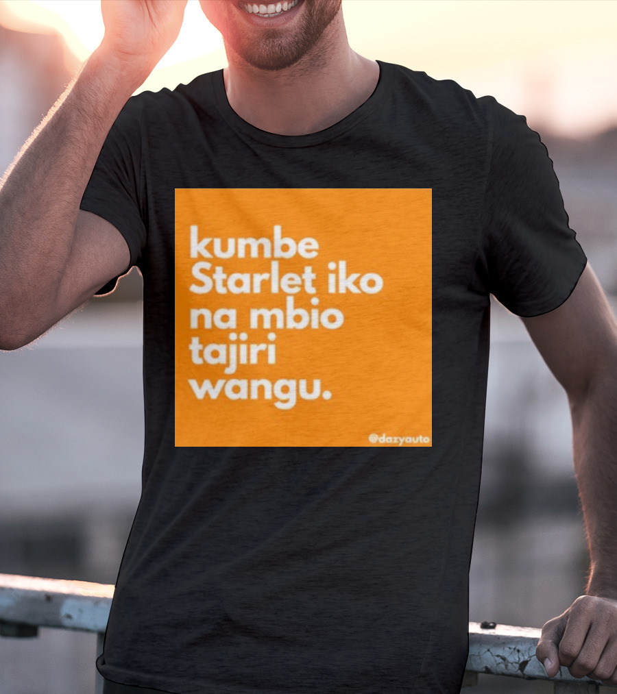 Kumbe Starlet Iko Na Mbio Tajiri Wangu Dazyauto T-Shirt