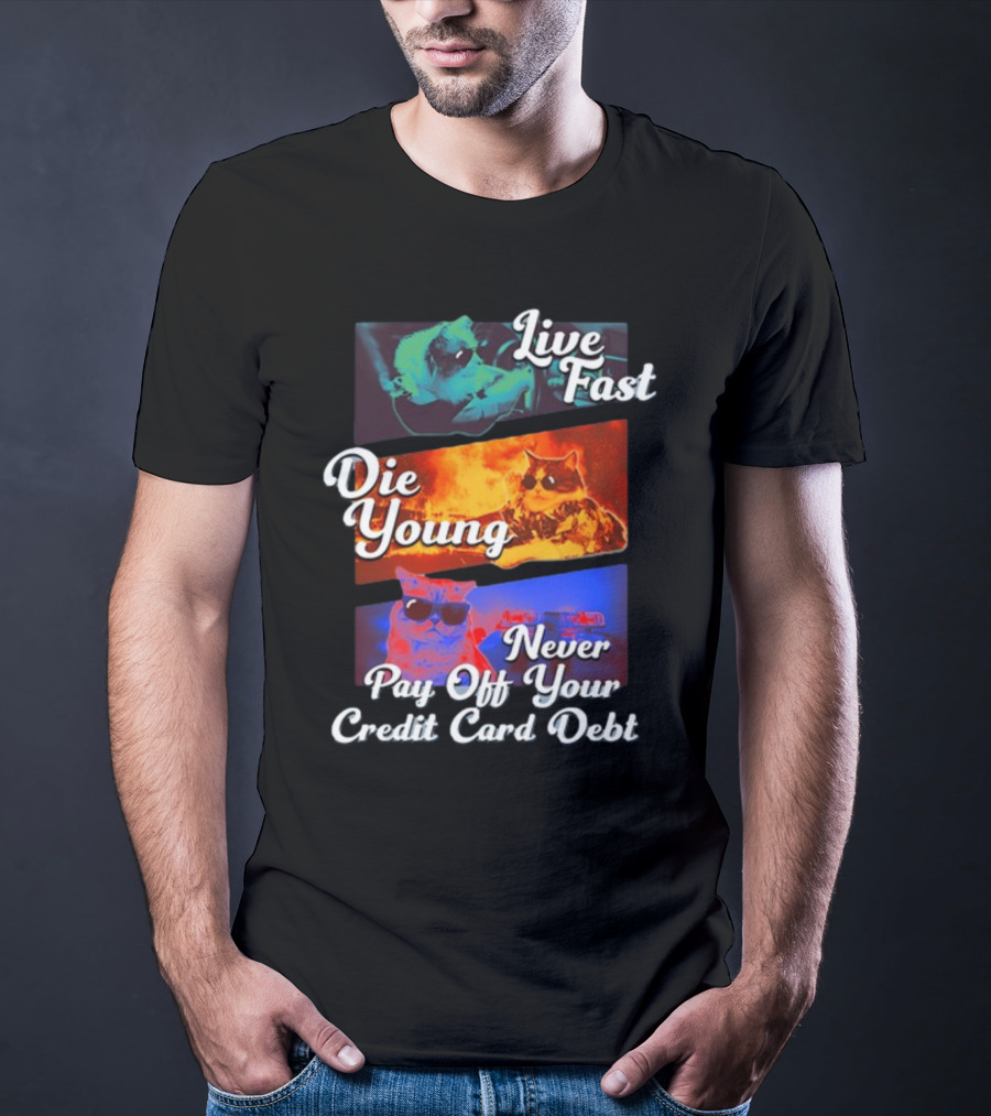 Live Fast Die Young Never Pay Off Your Credit Card Debt Cats T-Shirt