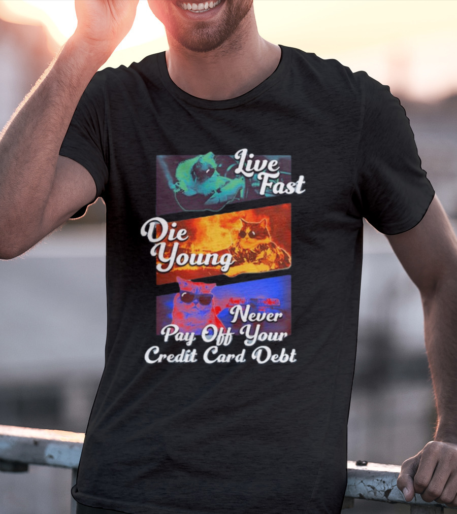 Live Fast Die Young Never Pay Off Your Credit Card Debt Cats T-Shirt