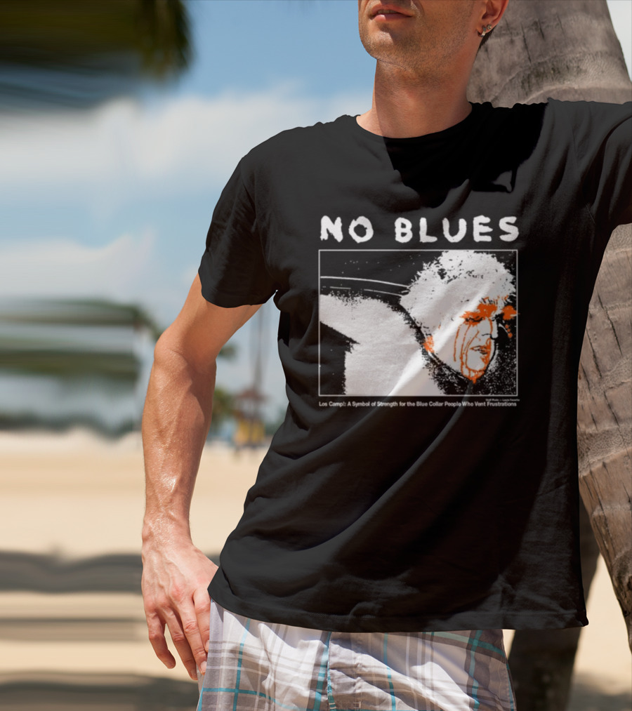 No Blues Los Camp A Symbol Of Strength For The Blue Collar People Who Vent Frustrations T-Shirt